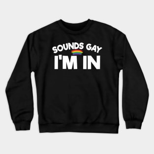 Sounds Gay I Am In - Lesbian Gift - Gay Pride LGBT Crewneck Sweatshirt